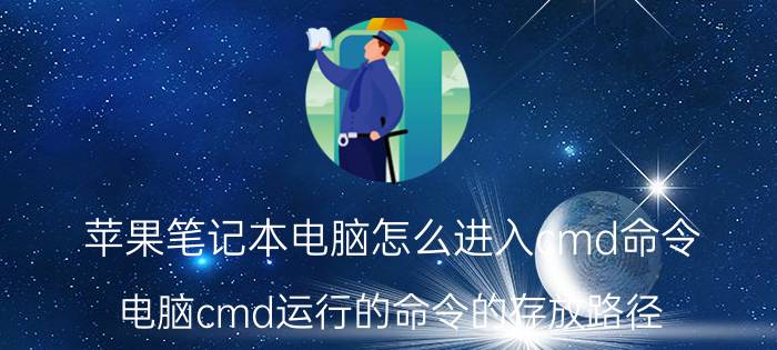 苹果笔记本电脑怎么进入cmd命令 电脑cmd运行的命令的存放路径？